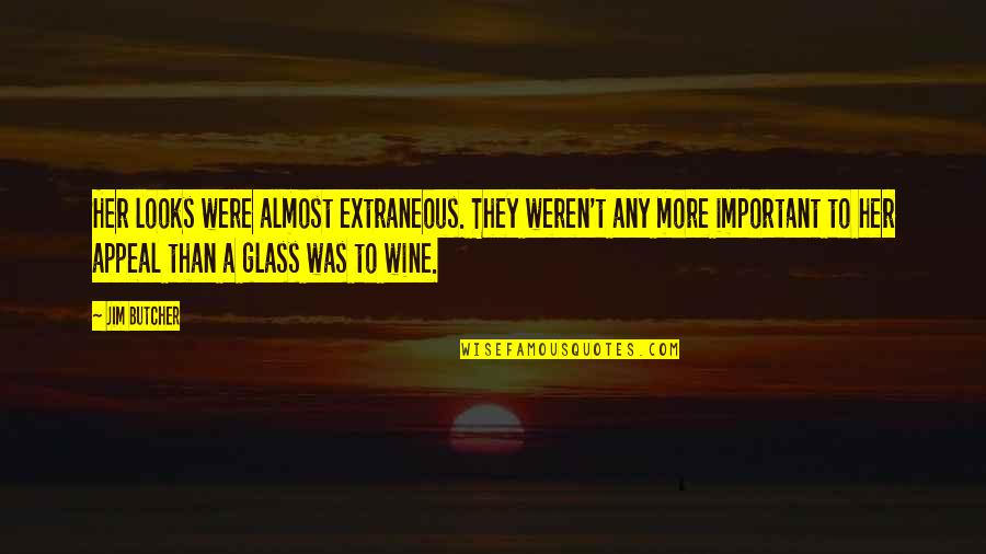 Wine Glass Quotes By Jim Butcher: Her looks were almost extraneous. They weren't any