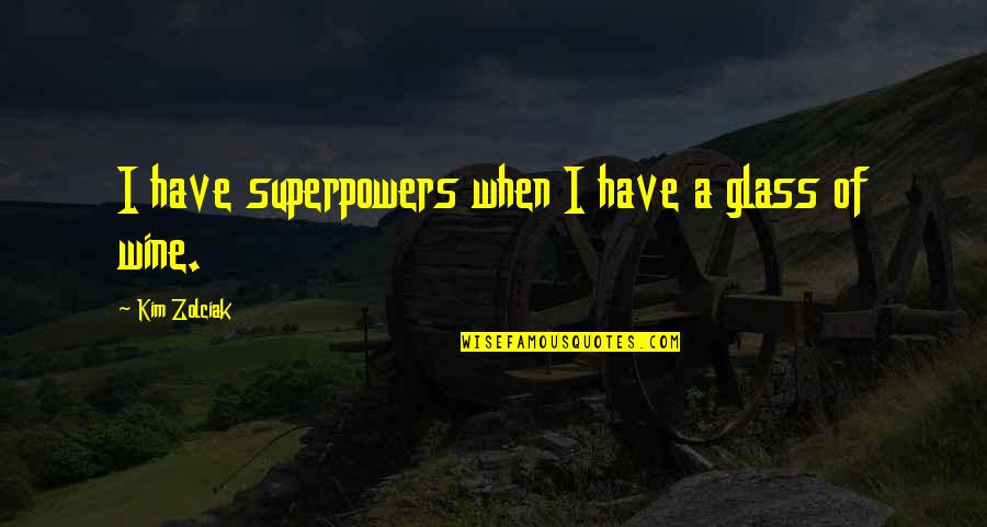 Wine Glass Quotes By Kim Zolciak: I have superpowers when I have a glass