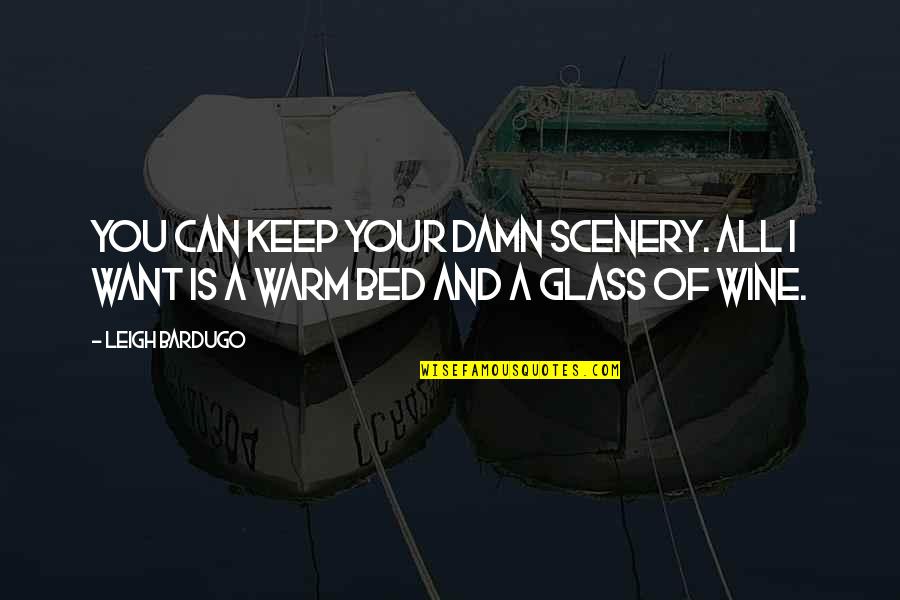 Wine Glass Quotes By Leigh Bardugo: You can keep your damn scenery. All I