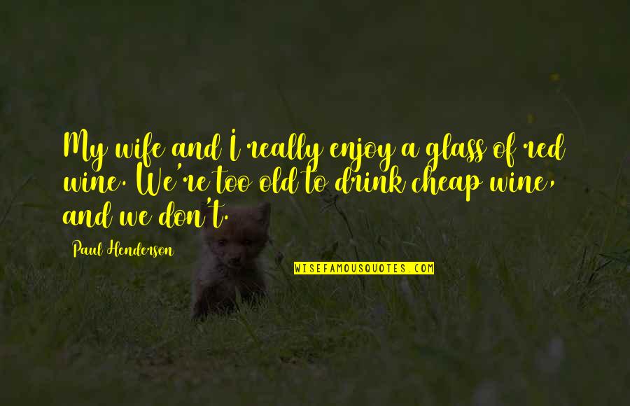Wine Glass Quotes By Paul Henderson: My wife and I really enjoy a glass