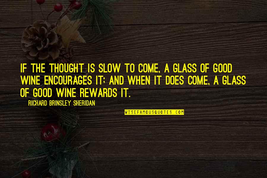 Wine Glass Quotes By Richard Brinsley Sheridan: If the thought is slow to come, a