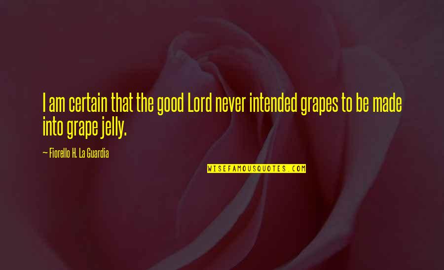 Wine Grape Quotes By Fiorello H. La Guardia: I am certain that the good Lord never