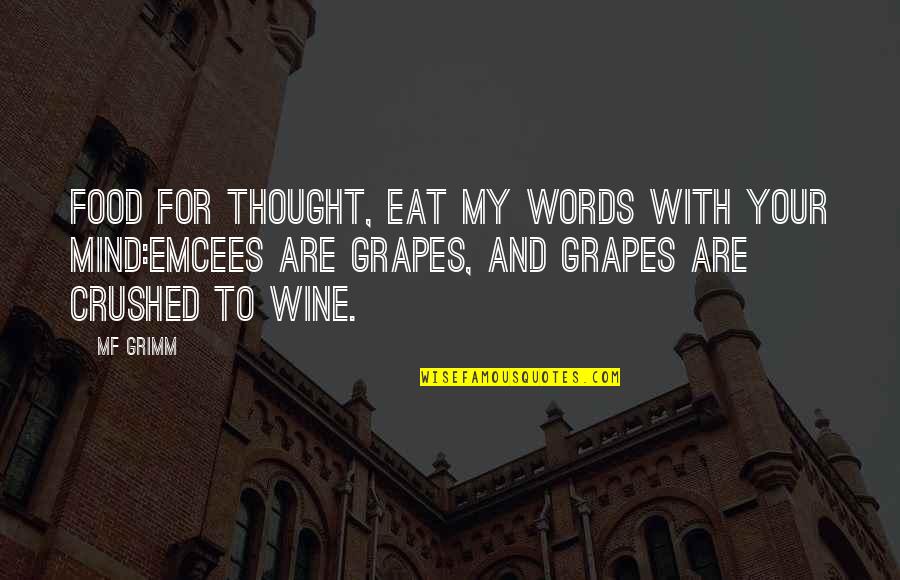 Wine Grapes Quotes By MF Grimm: Food for thought, eat my words with your Wine Grapes Quotes By MF Grimm: Food for thought, eat my words with your