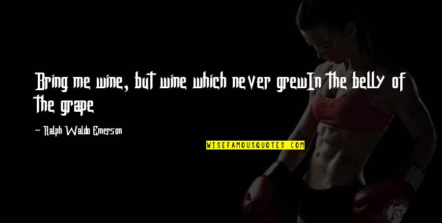 Wine Grapes Quotes By Ralph Waldo Emerson: Bring me wine, but wine which never grewIn Wine Grapes Quotes By Ralph Waldo Emerson: Bring me wine, but wine which never grewIn