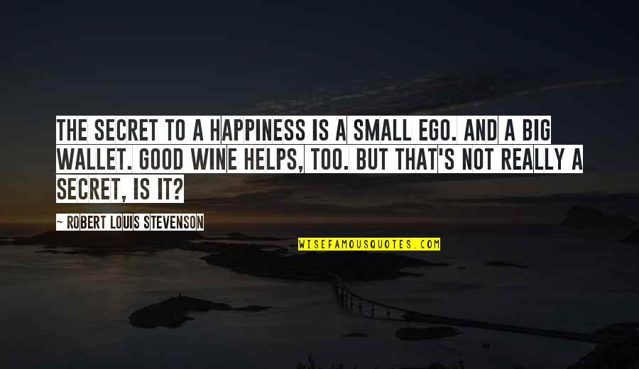 Wine Helps Quotes By Robert Louis Stevenson: The secret to a happiness is a small