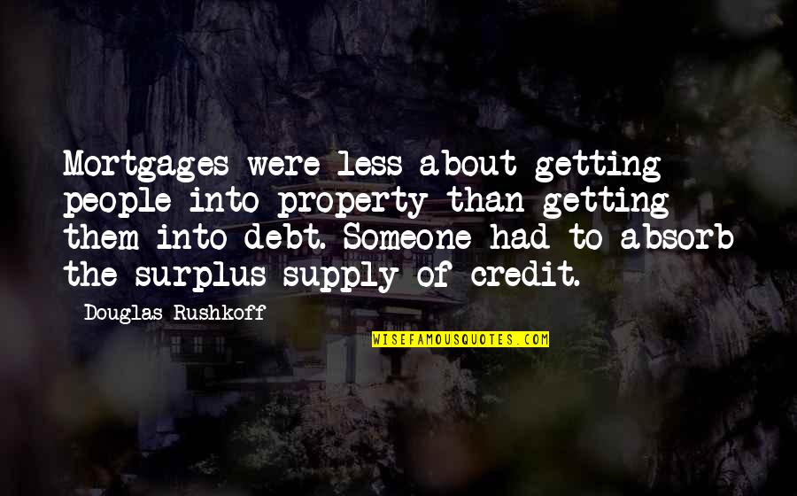 Wine History Quotes By Douglas Rushkoff: Mortgages were less about getting people into property Wine History Quotes By Douglas Rushkoff: Mortgages were less about getting people into property
