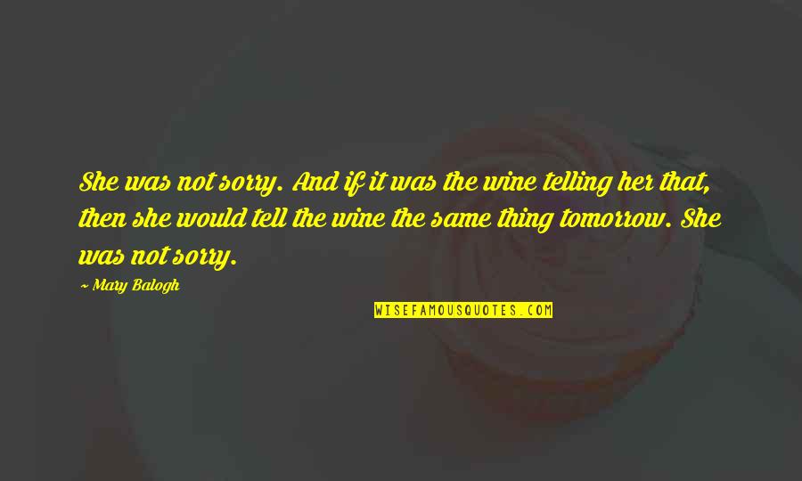Wine Humor Quotes By Mary Balogh: She was not sorry. And if it was Wine Humor Quotes By Mary Balogh: She was not sorry. And if it was