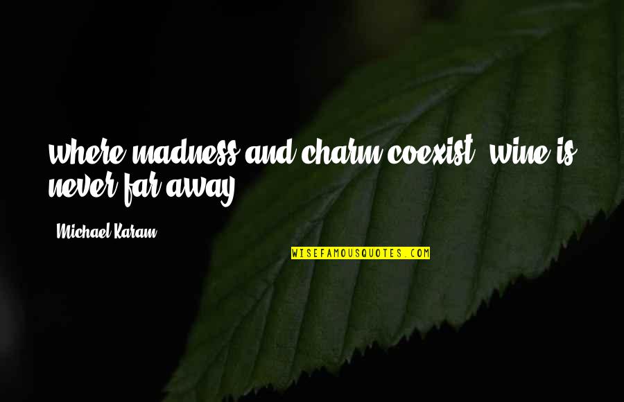 Wine Humor Quotes By Michael Karam: where madness and charm coexist, wine is never Wine Humor Quotes By Michael Karam: where madness and charm coexist, wine is never