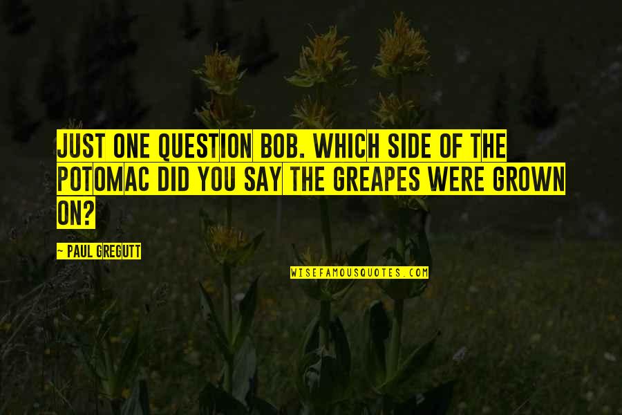 Wine Humor Quotes By Paul Gregutt: Just one question Bob. Which side of the Wine Humor Quotes By Paul Gregutt: Just one question Bob. Which side of the