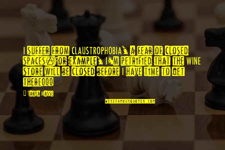 Wine Humor Quotes By Tanya Masse: I suffer from CLAUSTROPHOBIA, a fear of closed Wine Humor Quotes By Tanya Masse: I suffer from CLAUSTROPHOBIA, a fear of closed