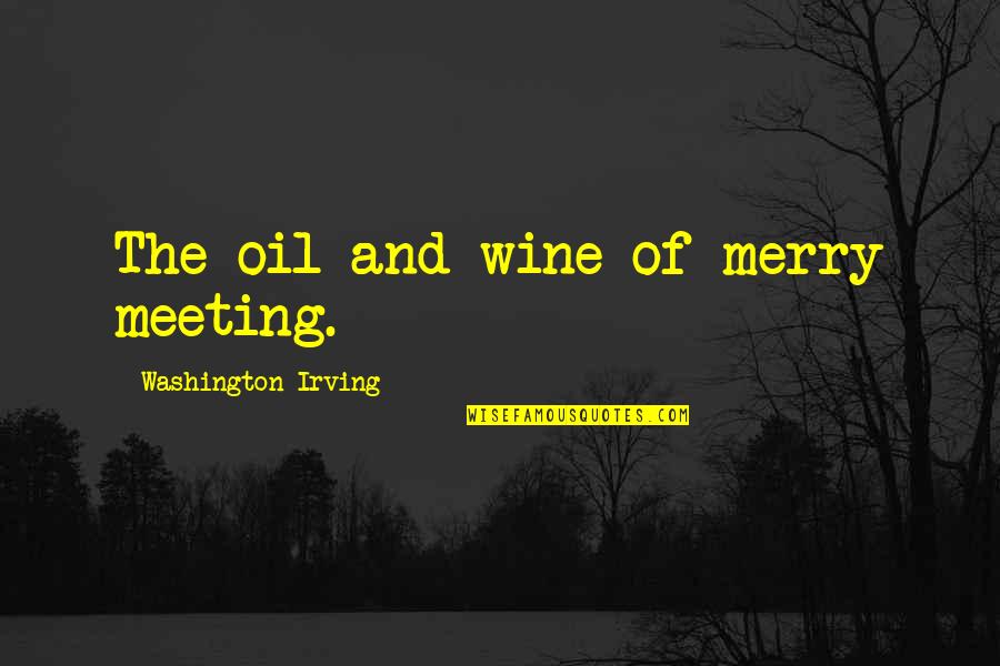 Wine Humor Quotes By Washington Irving: The oil and wine of merry meeting. Wine Humor Quotes By Washington Irving: The oil and wine of merry meeting.