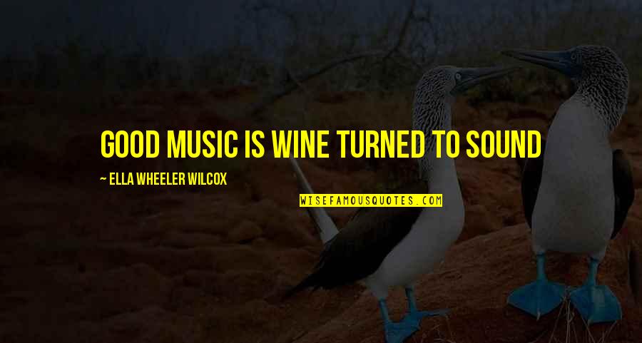 Wine Is Quotes By Ella Wheeler Wilcox: Good music is wine turned to sound