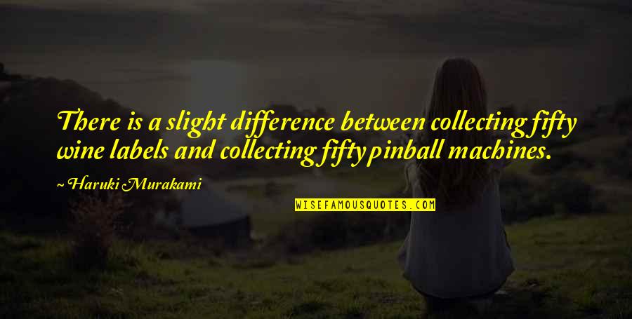 Wine Is Quotes By Haruki Murakami: There is a slight difference between collecting fifty