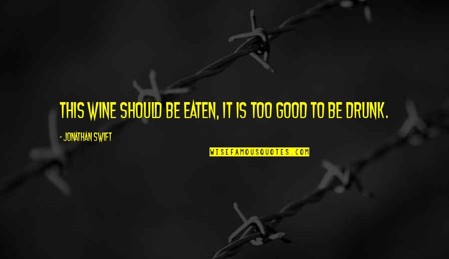 Wine Is Quotes By Jonathan Swift: This wine should be eaten, it is too Wine Is Quotes By Jonathan Swift: This wine should be eaten, it is too