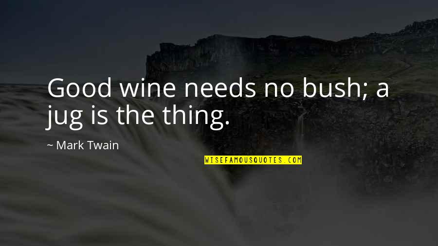 Wine Is Quotes By Mark Twain: Good wine needs no bush; a jug is