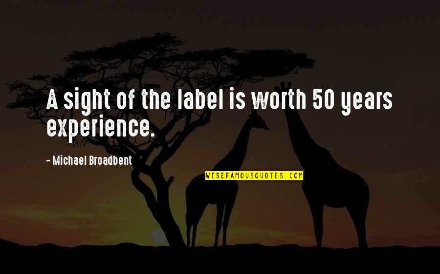 Wine Is Quotes By Michael Broadbent: A sight of the label is worth 50