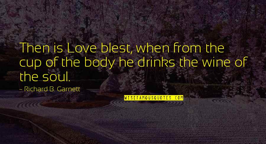 Wine Is Quotes By Richard B. Garnett: Then is Love blest, when from the cup