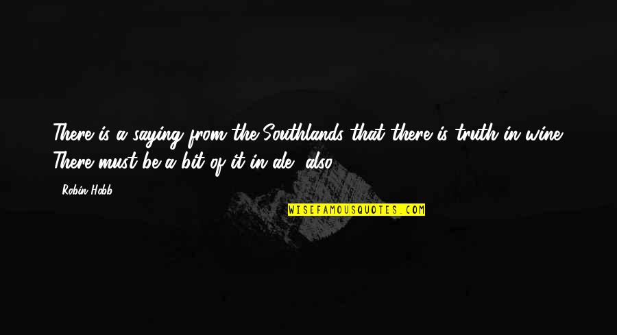 Wine Is Quotes By Robin Hobb: There is a saying from the Southlands that Wine Is Quotes By Robin Hobb: There is a saying from the Southlands that
