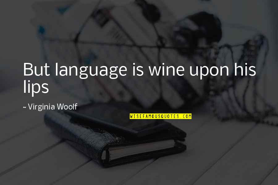 Wine Is Quotes By Virginia Woolf: But language is wine upon his lips Wine Is Quotes By Virginia Woolf: But language is wine upon his lips