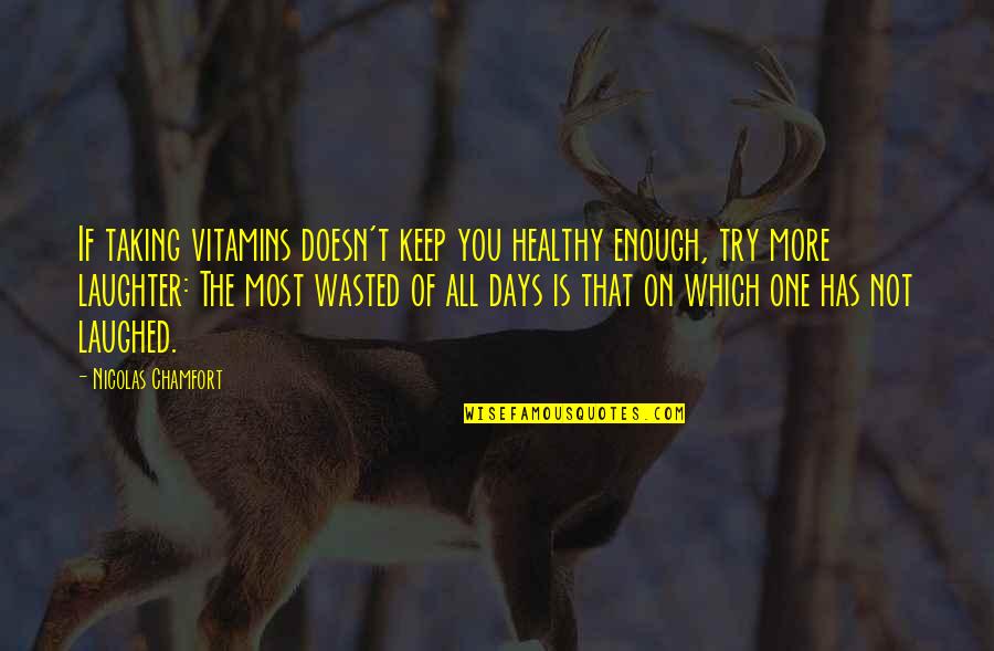 Wine Jokes And Quotes By Nicolas Chamfort: If taking vitamins doesn't keep you healthy enough,