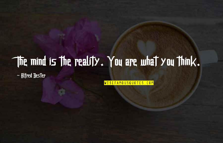 Wine Movie Quotes By Alfred Bester: The mind is the reality. You are what