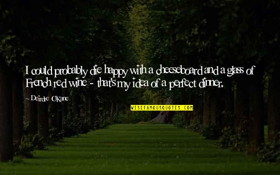 Wine O'clock Quotes By Deirdre O'Kane: I could probably die happy with a cheeseboard