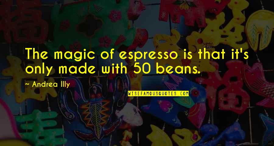 Wine Of Astonishment Important Quotes By Andrea Illy: The magic of espresso is that it's only