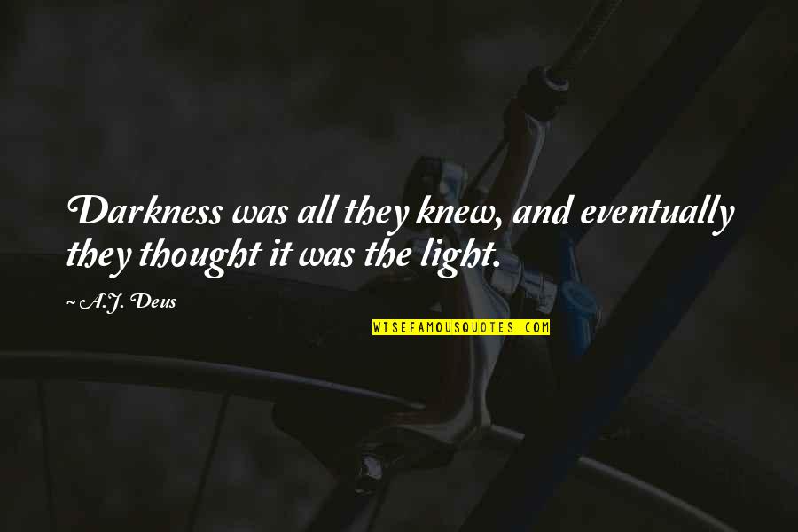 Wine On The Beach Quotes By A.J. Deus: Darkness was all they knew, and eventually they