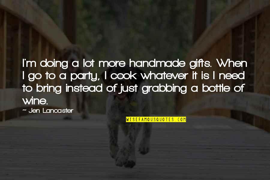 Wine Party Quotes By Jen Lancaster: I'm doing a lot more handmade gifts. When
