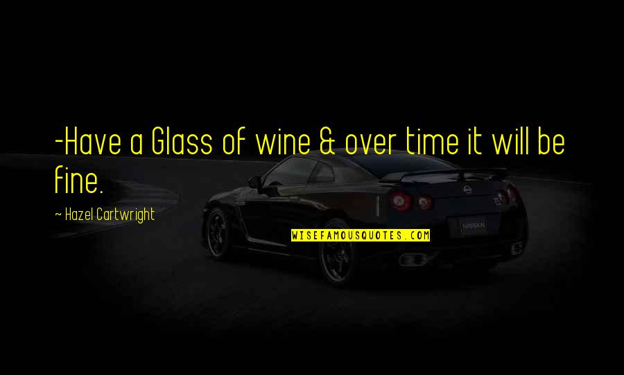 Wine Quotes And Quotes By Hazel Cartwright: -Have a Glass of wine & over time