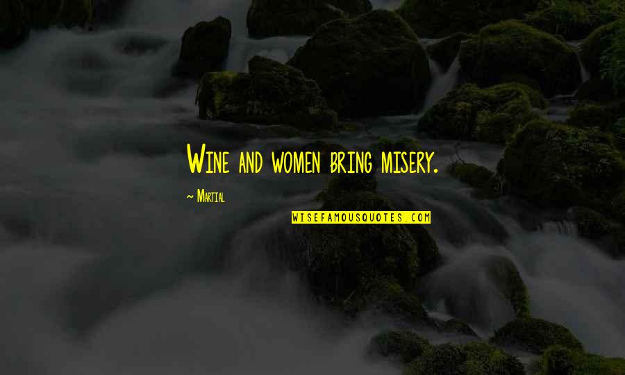 Wine Quotes By Martial: Wine and women bring misery.