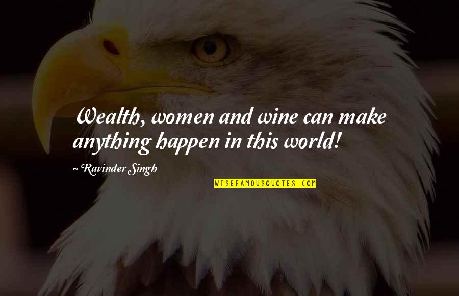 Wine Quotes By Ravinder Singh: Wealth, women and wine can make anything happen