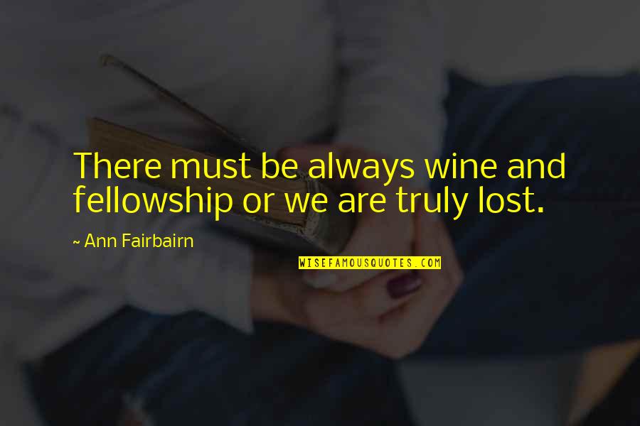Wine Quotes Quotes By Ann Fairbairn: There must be always wine and fellowship or