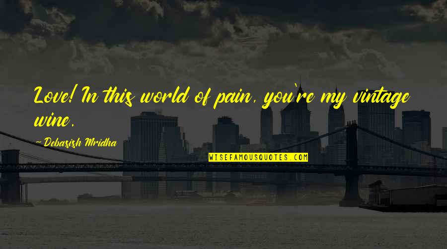 Wine Quotes Quotes By Debasish Mridha: Love! In this world of pain, you're my