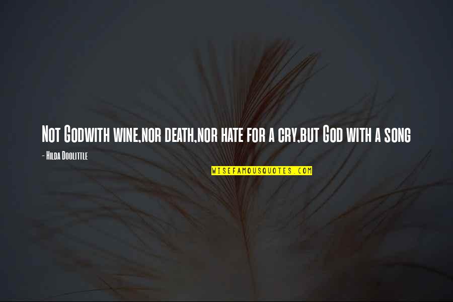 Wine Song Quotes By Hilda Doolittle: Not Godwith wine,nor death,nor hate for a cry,but Wine Song Quotes By Hilda Doolittle: Not Godwith wine,nor death,nor hate for a cry,but