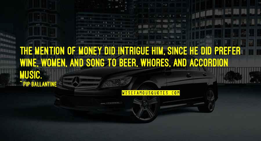 Wine Song Quotes By Pip Ballantine: The mention of money did intrigue him, since Wine Song Quotes By Pip Ballantine: The mention of money did intrigue him, since
