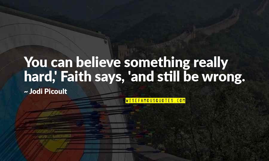 Wine Stained Lips Quotes By Jodi Picoult: You can believe something really hard,' Faith says,