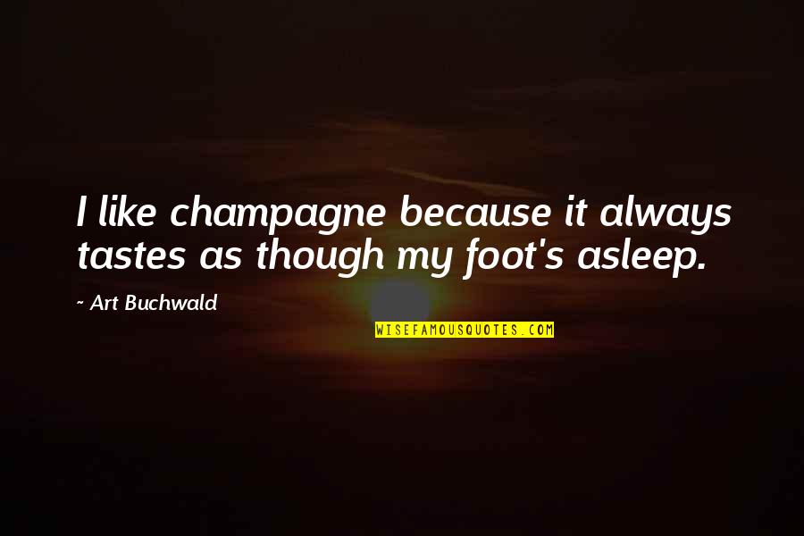 Wine Taste Quotes By Art Buchwald: I like champagne because it always tastes as