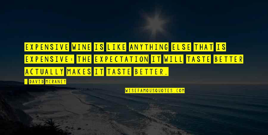 Wine Taste Quotes By David McRaney: Expensive wine is like anything else that is Wine Taste Quotes By David McRaney: Expensive wine is like anything else that is