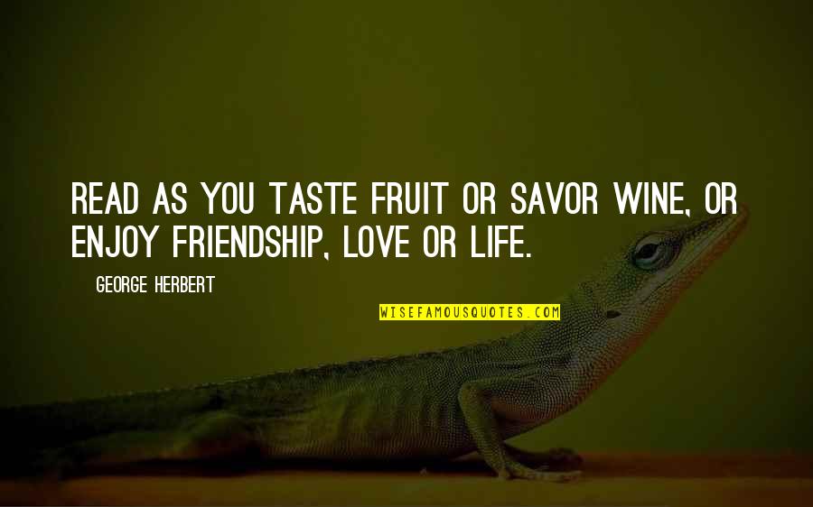Wine Taste Quotes By George Herbert: Read as you taste fruit or savor wine,