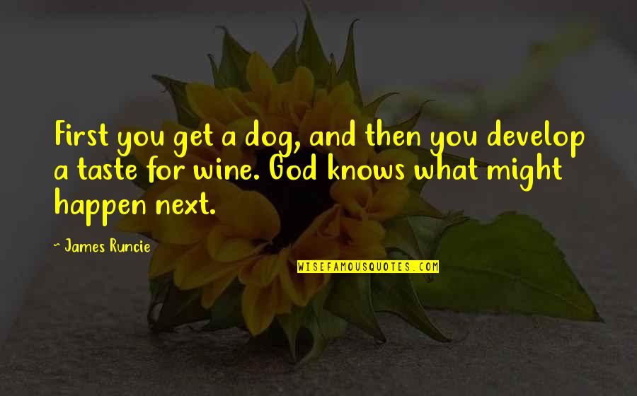 Wine Taste Quotes By James Runcie: First you get a dog, and then you Wine Taste Quotes By James Runcie: First you get a dog, and then you