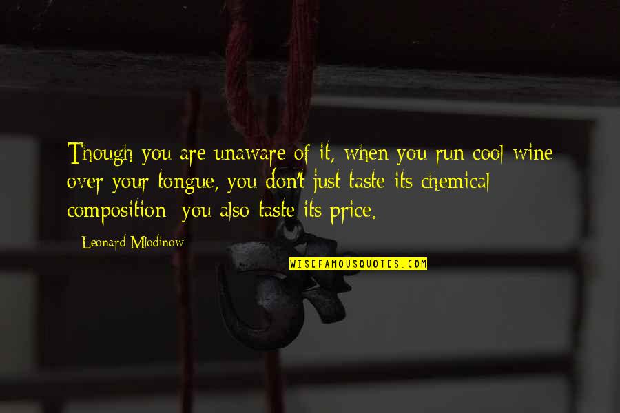 Wine Taste Quotes By Leonard Mlodinow: Though you are unaware of it, when you Wine Taste Quotes By Leonard Mlodinow: Though you are unaware of it, when you