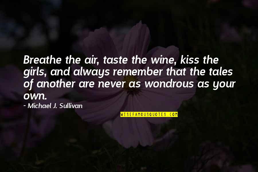 Wine Taste Quotes By Michael J. Sullivan: Breathe the air, taste the wine, kiss the Wine Taste Quotes By Michael J. Sullivan: Breathe the air, taste the wine, kiss the