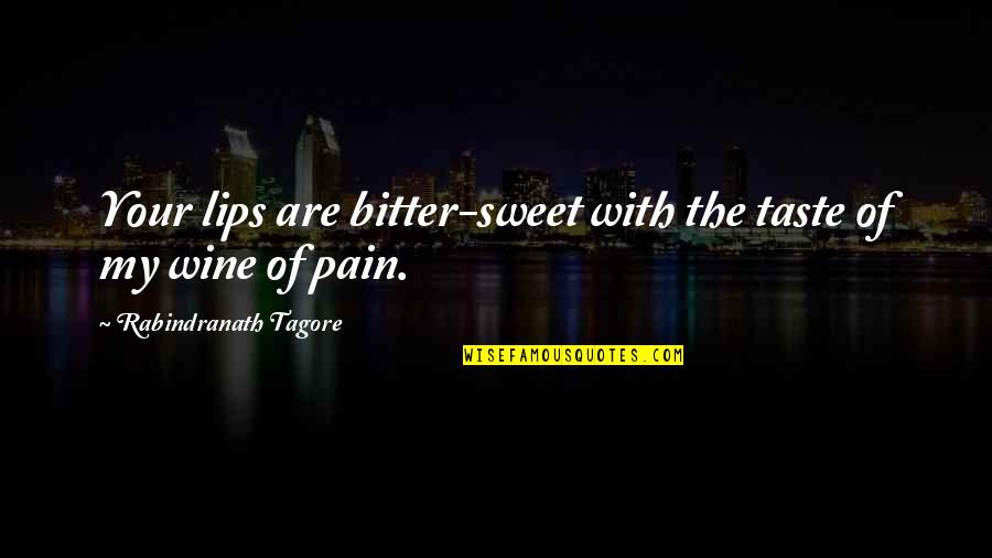 Wine Taste Quotes By Rabindranath Tagore: Your lips are bitter-sweet with the taste of Wine Taste Quotes By Rabindranath Tagore: Your lips are bitter-sweet with the taste of