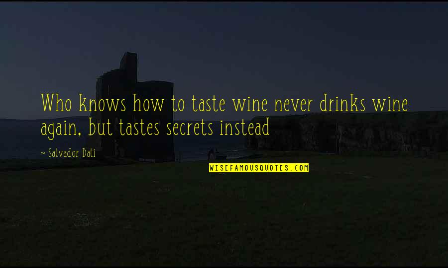 Wine Taste Quotes By Salvador Dali: Who knows how to taste wine never drinks