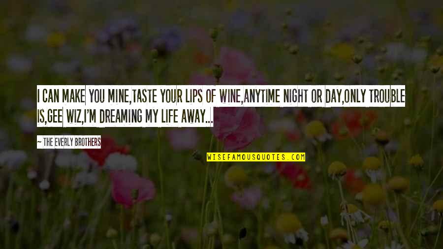 Wine Taste Quotes By The Everly Brothers: I can make you mine,taste your lips of Wine Taste Quotes By The Everly Brothers: I can make you mine,taste your lips of