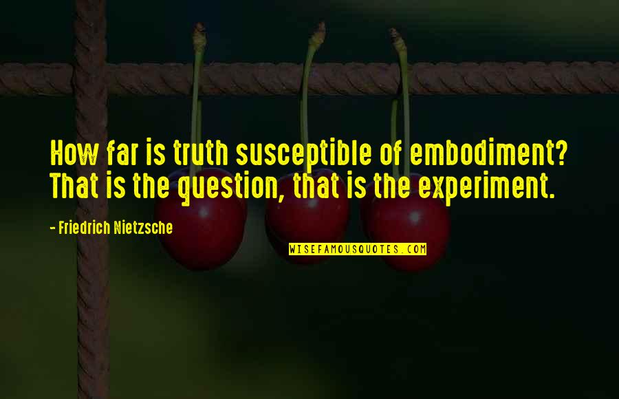Wine Tasting Funny Quotes By Friedrich Nietzsche: How far is truth susceptible of embodiment? That Wine Tasting Funny Quotes By Friedrich Nietzsche: How far is truth susceptible of embodiment? That