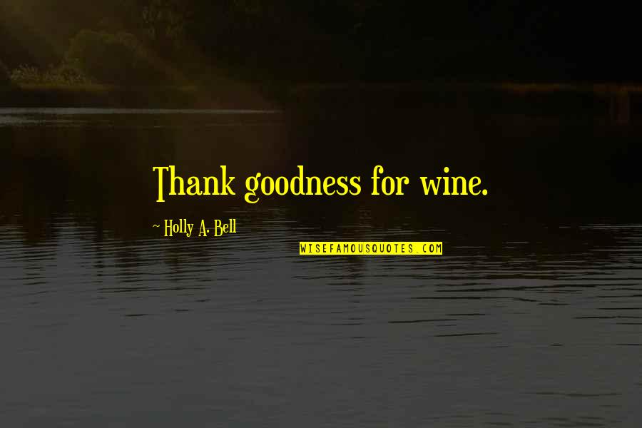 Wine Thank You Quotes By Holly A. Bell: Thank goodness for wine.