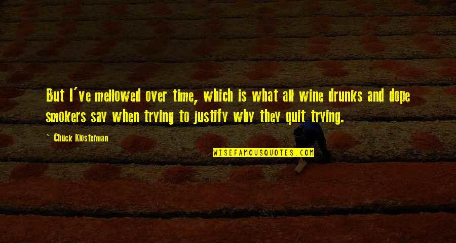 Wine Time Quotes By Chuck Klosterman: But I've mellowed over time, which is what Wine Time Quotes By Chuck Klosterman: But I've mellowed over time, which is what
