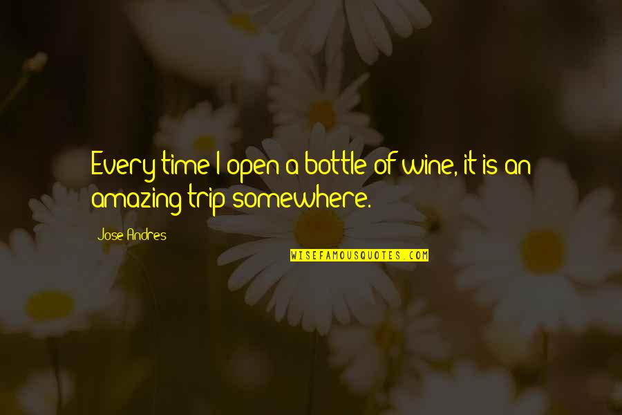 Wine Time Quotes By Jose Andres: Every time I open a bottle of wine,